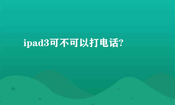 ipad3可不可以打电话?