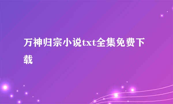 万神归宗小说txt全集免费下载