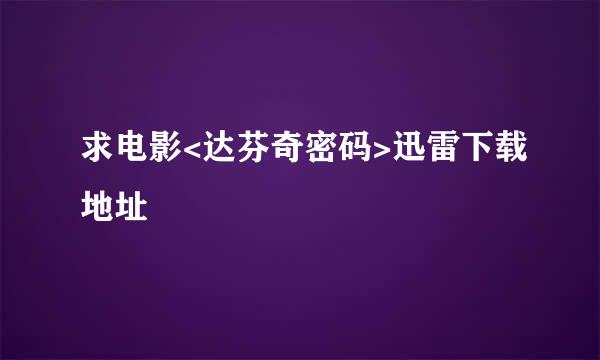 求电影<达芬奇密码>迅雷下载地址