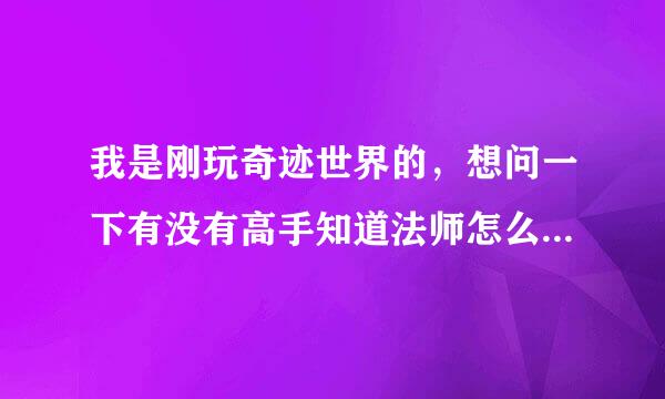 我是刚玩奇迹世界的，想问一下有没有高手知道法师怎么加点才好呢，自然法师哈，