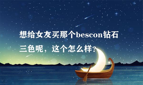 想给女友买那个bescon钻石三色呢，这个怎么样？