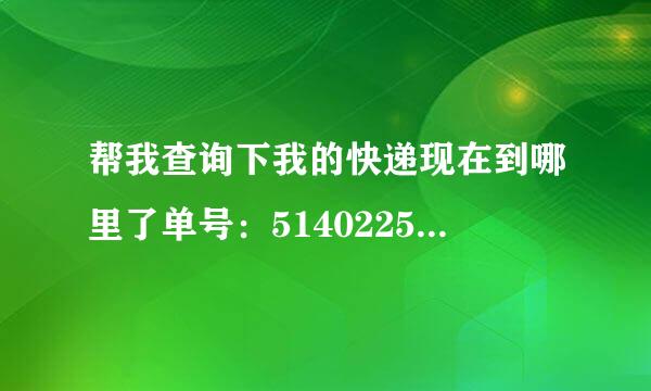 帮我查询下我的快递现在到哪里了单号：514022529500319001（如风达快递）