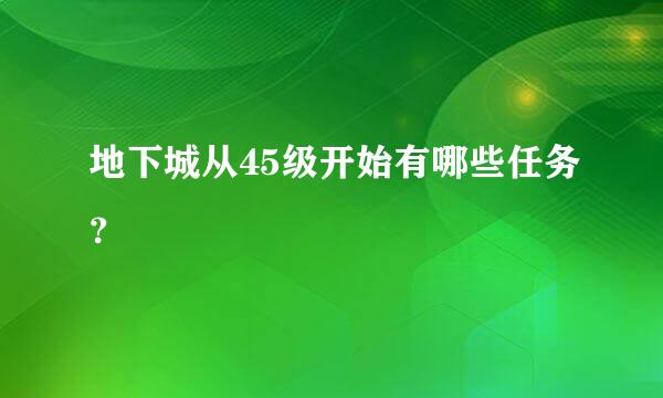 地下城从45级开始有哪些任务？