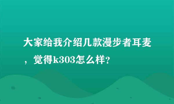 大家给我介绍几款漫步者耳麦，觉得k303怎么样？