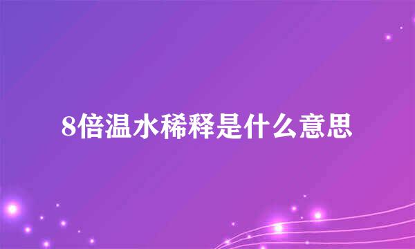 8倍温水稀释是什么意思