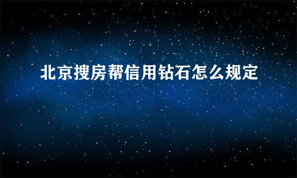 北京搜房帮信用钻石怎么规定