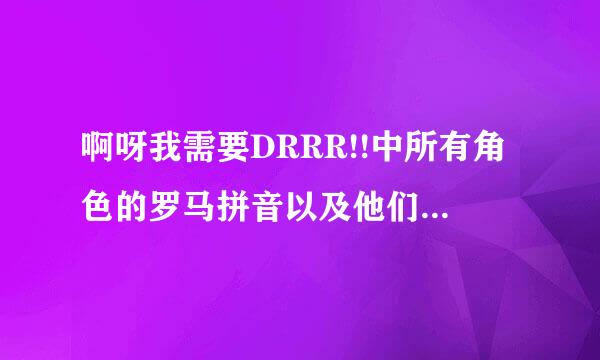 啊呀我需要DRRR!!中所有角色的罗马拼音以及他们在聊天室里称呼的罗马拼音W