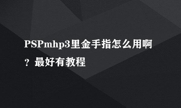 PSPmhp3里金手指怎么用啊？最好有教程