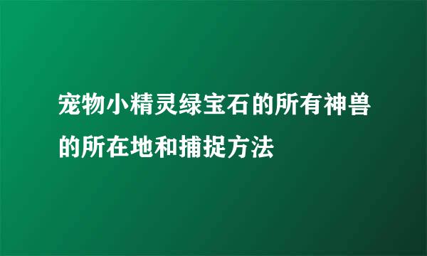 宠物小精灵绿宝石的所有神兽的所在地和捕捉方法