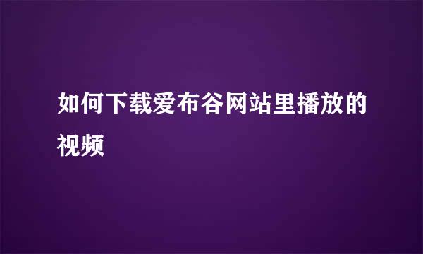 如何下载爱布谷网站里播放的视频