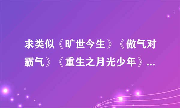 求类似《旷世今生》《傲气对霸气》《重生之月光少年》一样的重生或回到过去的豪门父子文。给我书名