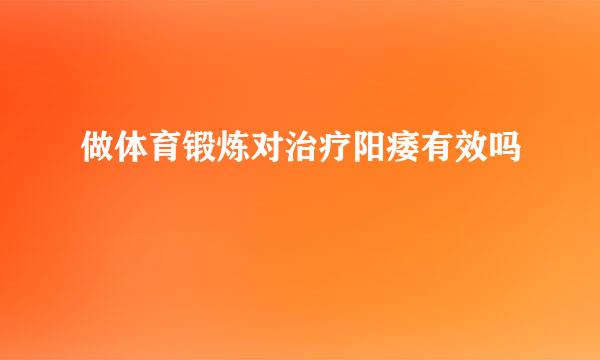 做体育锻炼对治疗阳痿有效吗