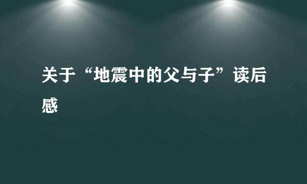 关于“地震中的父与子”读后感