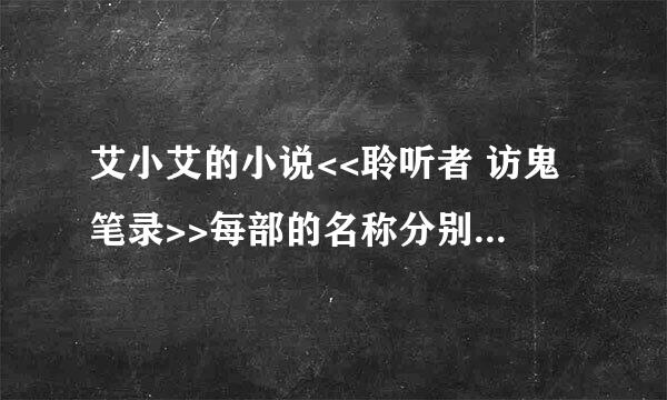 艾小艾的小说<<聆听者 访鬼笔录>>每部的名称分别是什么（从第一部到现在最新的，按顺序）？