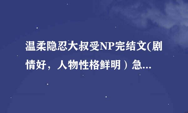 温柔隐忍大叔受NP完结文(剧情好，人物性格鲜明）急急急急急！！！！！！