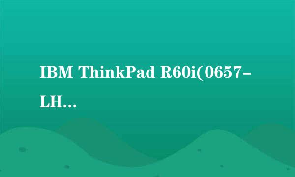 IBM ThinkPad R60i(0657-LHC) 15寸笔记本电脑 ?