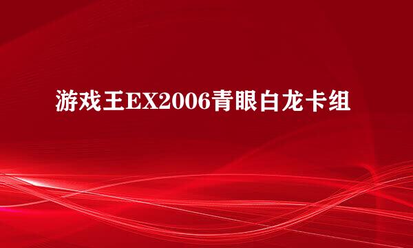 游戏王EX2006青眼白龙卡组