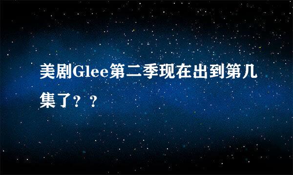 美剧Glee第二季现在出到第几集了？？