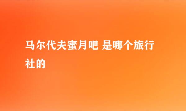 马尔代夫蜜月吧 是哪个旅行社的