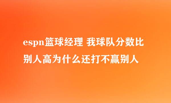 espn篮球经理 我球队分数比别人高为什么还打不赢别人