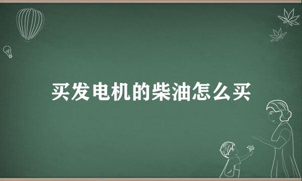 买发电机的柴油怎么买