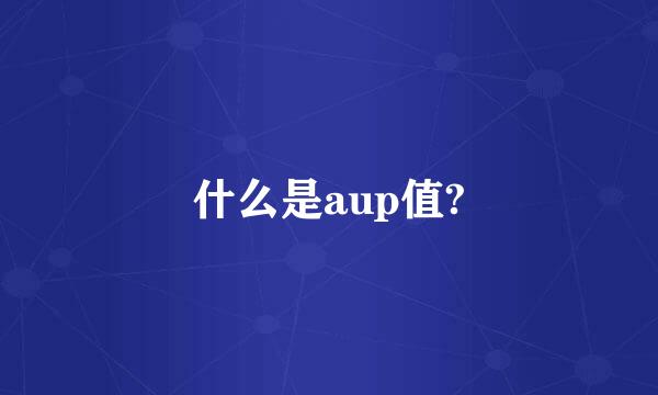 什么是aup值?