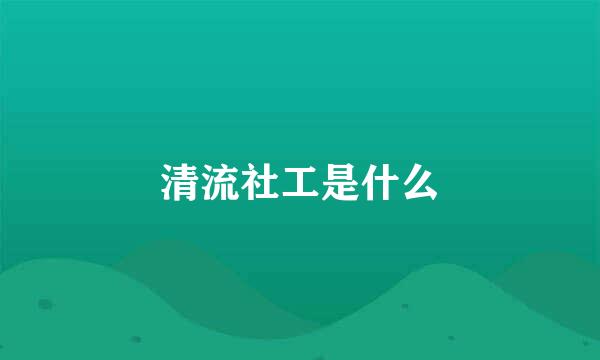 清流社工是什么