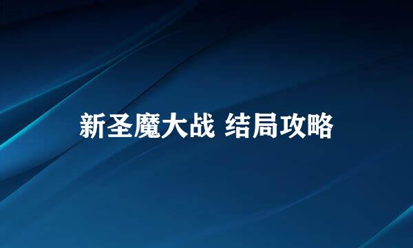 新圣魔大战 结局攻略