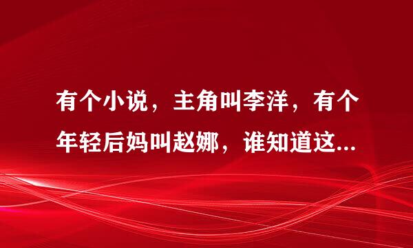 有个小说，主角叫李洋，有个年轻后妈叫赵娜，谁知道这个小说叫啥？在哪可以免费看？