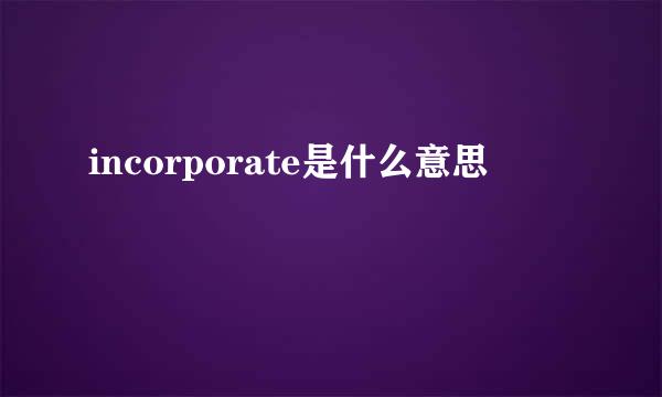 incorporate是什么意思