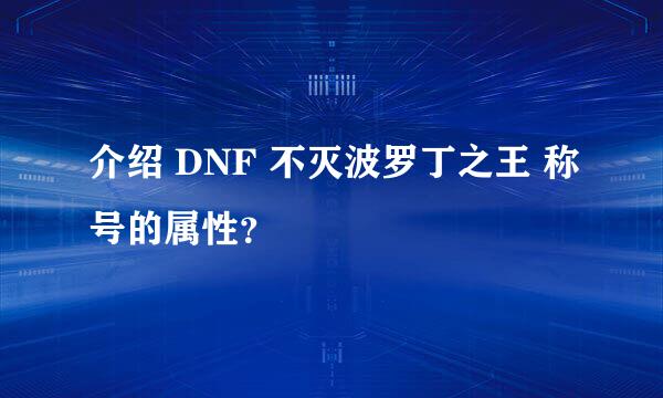 介绍 DNF 不灭波罗丁之王 称号的属性？