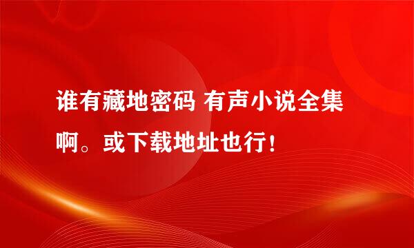 谁有藏地密码 有声小说全集啊。或下载地址也行！