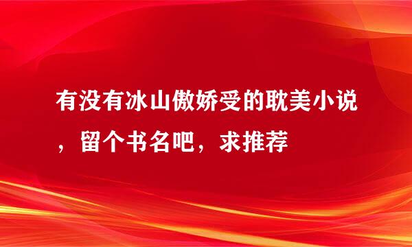 有没有冰山傲娇受的耽美小说，留个书名吧，求推荐