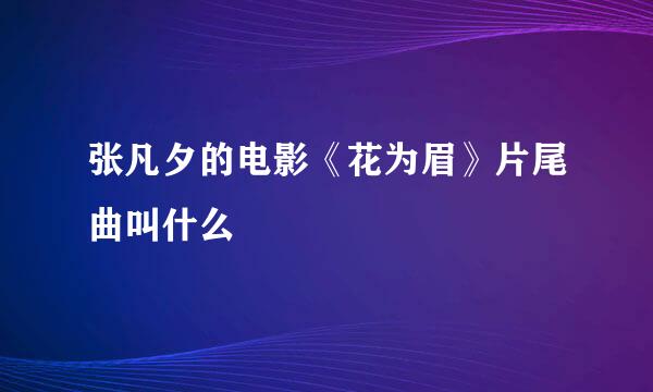 张凡夕的电影《花为眉》片尾曲叫什么