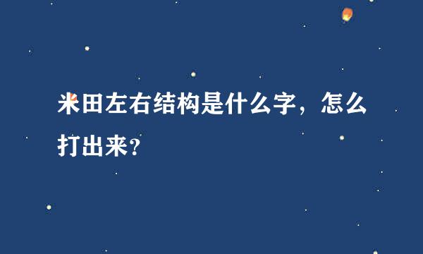 米田左右结构是什么字，怎么打出来？