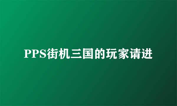 PPS街机三国的玩家请进