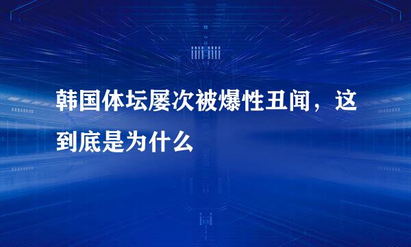 韩国体坛屡次被爆性丑闻，这到底是为什么