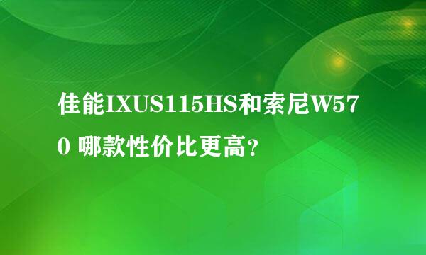 佳能IXUS115HS和索尼W570 哪款性价比更高？