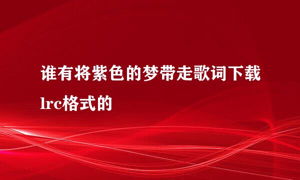 谁有将紫色的梦带走歌词下载lrc格式的