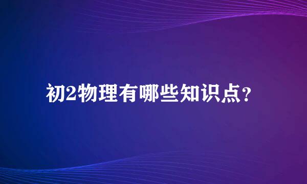 初2物理有哪些知识点？