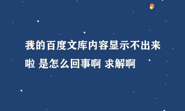 我的百度文库内容显示不出来啦 是怎么回事啊 求解啊