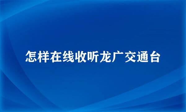 怎样在线收听龙广交通台