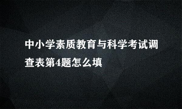 中小学素质教育与科学考试调查表第4题怎么填