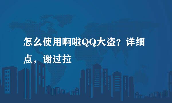 怎么使用啊啦QQ大盗？详细点，谢过拉