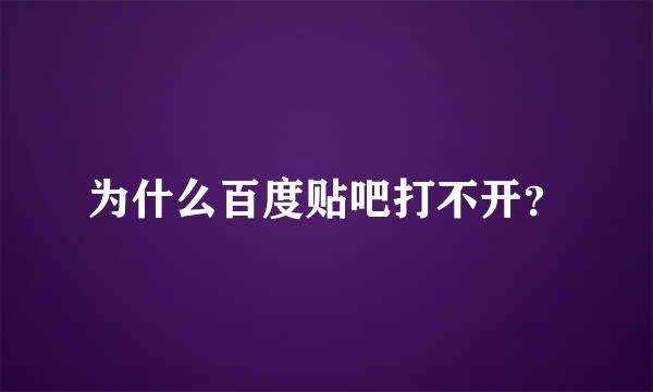 为什么百度贴吧打不开？