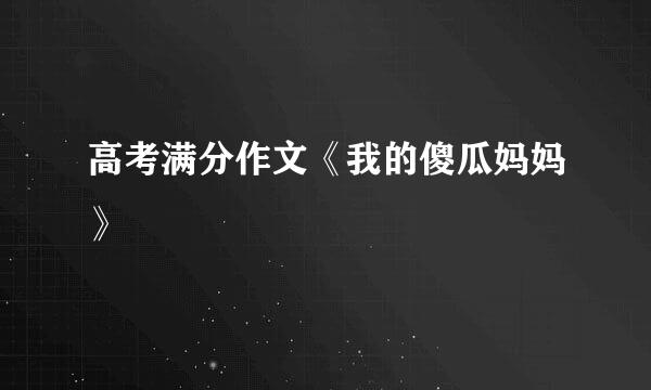 高考满分作文《我的傻瓜妈妈》