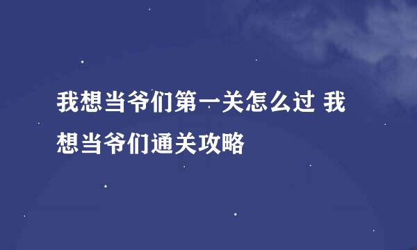 我想当爷们第一关怎么过 我想当爷们通关攻略