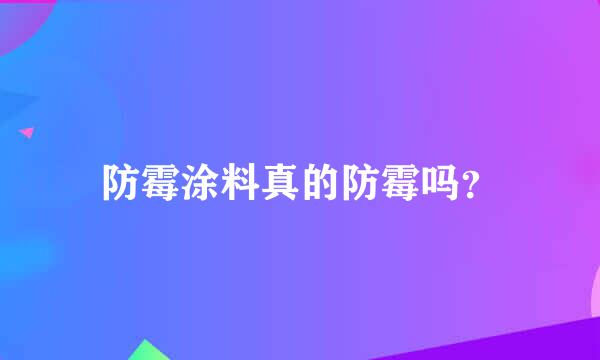 防霉涂料真的防霉吗？