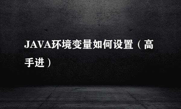 JAVA环境变量如何设置（高手进）