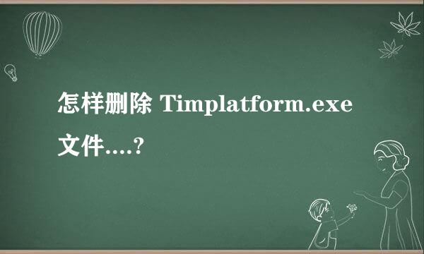 怎样删除 Timplatform.exe 文件....?